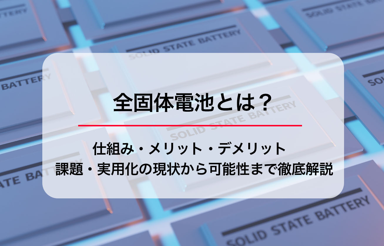 全固体電池とは？仕組み・メリット・デメリット、課題・実用化の現状からGX社会での可能性まで徹底解説